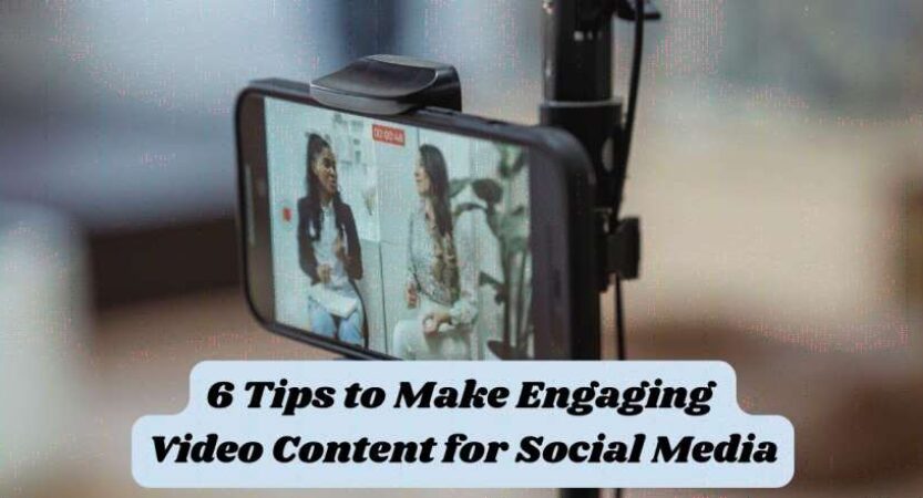 6 Tips to Make Engaging Video Content for Social Media