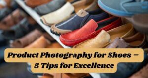 Product Photography for Shoes – 5 Tips for Excellence